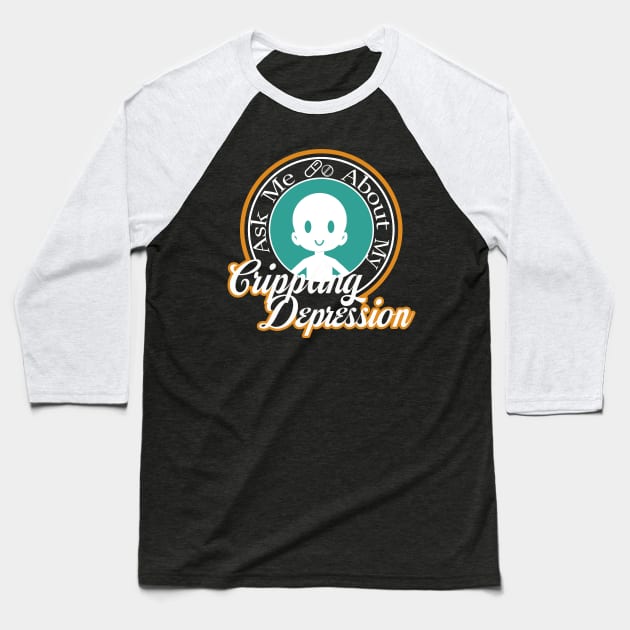 Ask Me About My Crippling Depression Baseball T-Shirt by shadyfolk